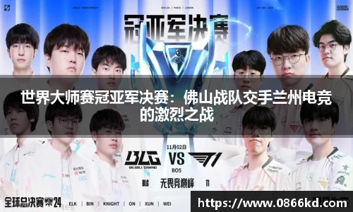 世界大师赛冠亚军决赛：佛山战队交手兰州电竞的激烈之战